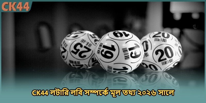  CK44 লটারি লবি সম্পর্কে মূল তথ্য ২০২৬ সালে